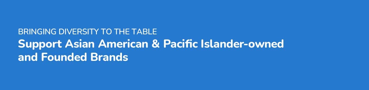 AAPI. Bringing diversity to the table. Support Asian American & Pacific Islander-owned and Founded brands.