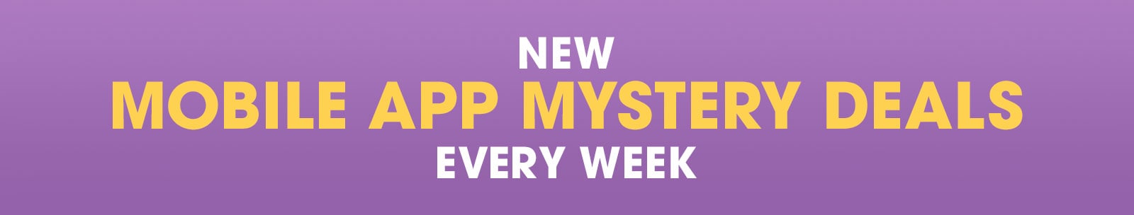 New! Mobile App Mystery Deals Every Week